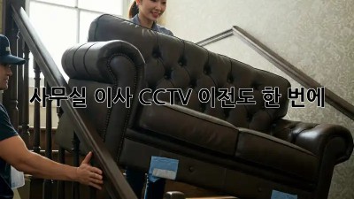 사무실 이사? CCTV 이전도 한 번에!