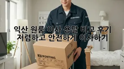 익산 원룸 이사, 용달 비교 후기: 저렴하고 안전하게 이사하기!